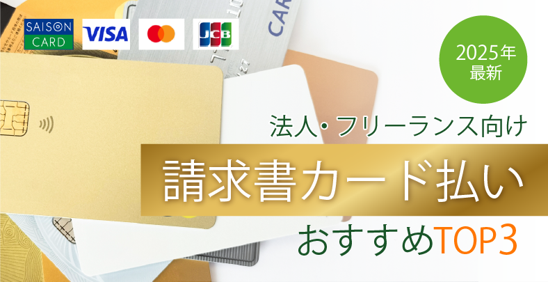 2025年最新 法人・フリーランス向け 請求書カード払い おすすめTOP3